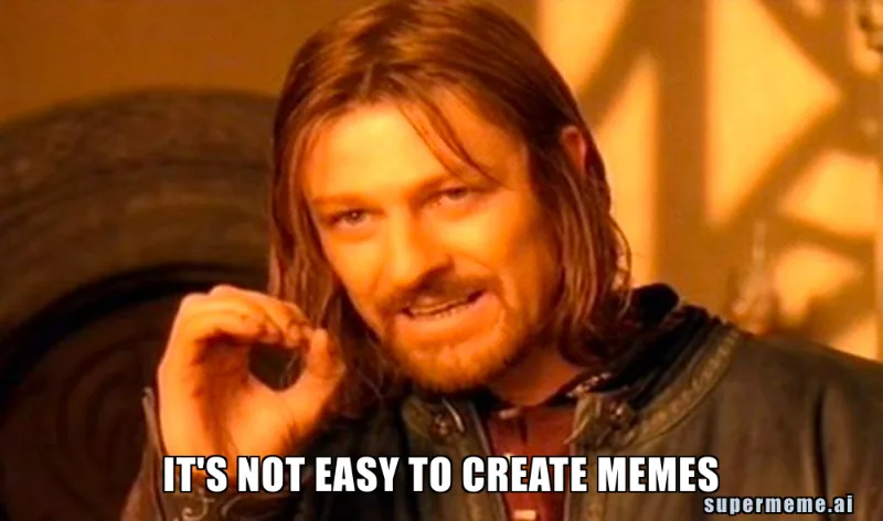 Boromir image captioned It is not easy to create memes, illustrating weaker template-copy fit