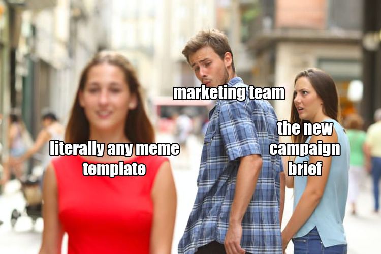 Distracted Boyfriend meme labeled marketing team / the new campaign brief / literally any meme template — the worked example deconstructed below