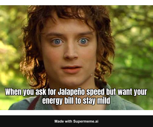 A startled Frodo reaction meme. Text reads: “When you ask for Jalapeño speed but want your energy bill to stay mild.”
