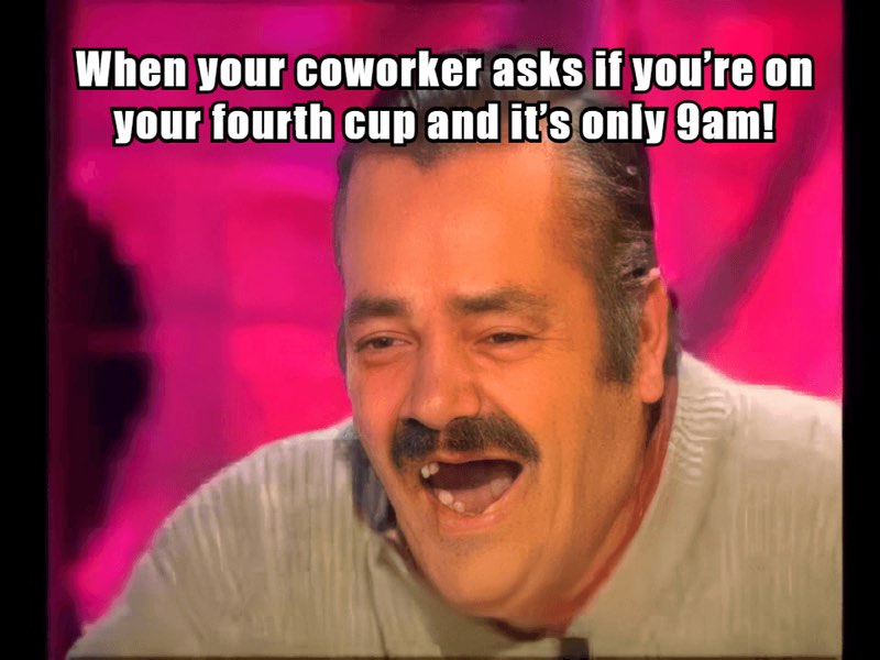 coffee meme — The only acceptable response to being coffee-shamed at 9am.