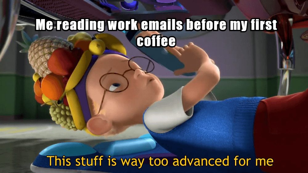 Coffee meme: Me reading work emails before my first coffee — this stuff is way too advanced for me
