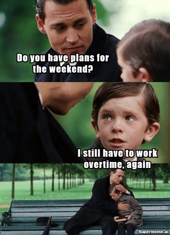 friday work meme — The weekend-plans question hitting different when overtime already claimed Saturday.