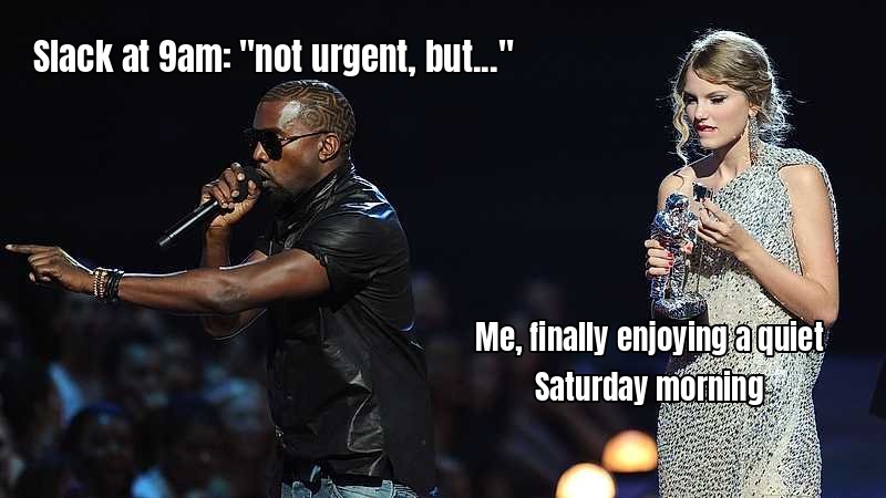 saturday work meme — When the Slack notification hits at 9am on a Saturday and it’s “not urgent, but…”