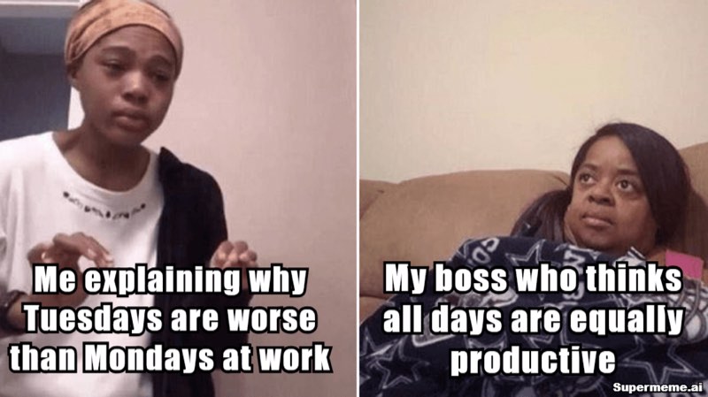 tuesday work meme — The Tuesdays-are-worse-than-Mondays argument, and its eternally unconvinced audience.